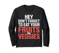 Hey Don't Forget to Eat Your Fruits and Veggies ||- Long Sleeve T-Shirt