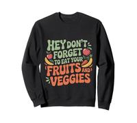 Hey Don't Forget To Eat Your Fruits And Veggies ---- Sweatshirt