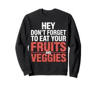 Hey Don't Forget To Eat Your Fruits And Veggies ||- Sweatshirt