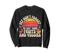 Hey Don't Forget To Eat Your Fruits And Veggies - Sweatshirt