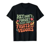 Hey Don't Forget To Eat Your Fruits And Veggies ---- T-Shirt
