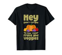 Hey Don't Forget to Eat Your Fruits and Veggies - T-Shirt