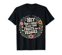 Hey Don't Forget to Eat Your Fruits and Veggies - T-Shirt