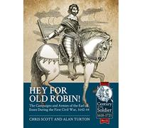 Hey for Old Robin!: The Campaigns And Armies Of The Earl Of Essex During The First Civil War, 1642-44 (Century of the Soldier)