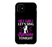 Hey Girl Let’s Sing Karaoke Tonight Case for iPhone 11