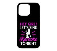 Hey Girl Let’s Sing Karaoke Tonight Case for iPhone 15 Pro Max