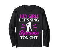 Hey Girl Let’s Sing Karaoke Tonight Long Sleeve T-Shirt