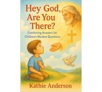 “Hey God, Are You there?”: “Comforting Answers for Children’s Hardest Questions”