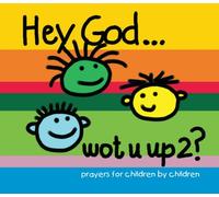 Hey God ... Wot U Up2?: Prayers for Children by Children