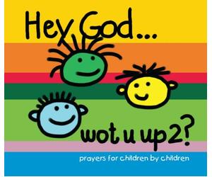 Hey God ... Wot U Up2?: Prayers for Children by Children
