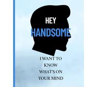 Hey, Handsome: I Want to Know What’s On Your Mind: Guided Journal for Boyfriend/Husband to Explore His Inner World Through Thoughtful Prompts