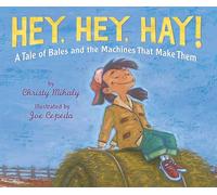 Hey, Hey, Hay!: A Tale of Bales and the Machines That Make Them