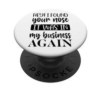 Hey I Found Your Nose It Was In My Business Again Funny PopSockets Adhesive PopGrip