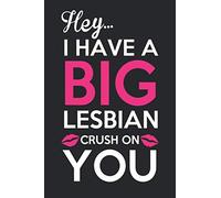 Hey I Have A Big Lesbian Crush On You: Line Journal Notebook For lesbian. This Notebook Is The Perfect Gift For Friends, Family, And Anyone Else Who Is A lesbian.