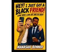 Hey! I Just Got a Black Friend! Look What I Can Say and Do Now!