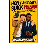 Hey! I Just Got a Black Friend! Look What I Can Say and Do Now!