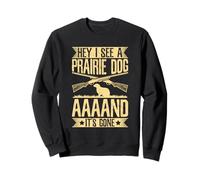 Hey I See A Prairie Dog - Aaaand It's Gone Sweatshirt