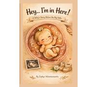 Hey...I'm in Here!: A Baby Story Before the Big Hello.