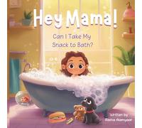 Hey Mama!: Can I Take My Snack to Bath?