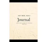 Hey, Man. HEAL!: A self help journal and guide to internal HEALing