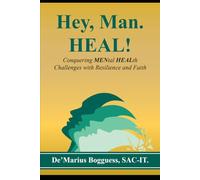 Hey, Man. Heal!: Conquering MENtal HEALth Challenges with Resilience and Faith