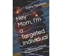 Hey Mom, I'm a Targeted Individual: For the Families and Friends of Targeted Individuals