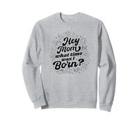 Hey Mom What Time Was I Born - Funny Zodiac Sign Sweatshirt