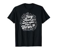 Hey Mom What Time Was I Born - Funny Zodiac Sign T-Shirt