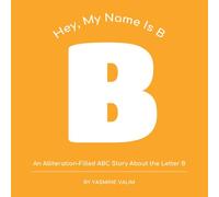 Hey, My Name Is B: An Alliteration-Filled ABC Story About the Letter B