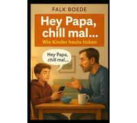 Hey Papa, chill mal…: Wie Kinder heute ticken