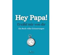 Hey Papa! Erzähl mir von dir: Ein persönliches Erinnerungsbuch für Väter. Zum Ausfüllen und weitergeben. Das besondere Geschenk für Papas