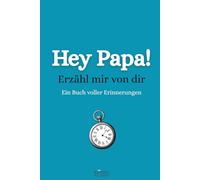 Hey Papa! Erzähl mir von dir: Ein persönliches Erinnerungsbuch für Väter. Zum Ausfüllen und weitergeben. Das besondere Geschenk für Papas