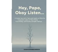 Hey, Papa, Okay Listen...: This is a guided journal designed for teens and adults with a complex, distant, or unspoken relationship with their father, father figure, or parental guardian.