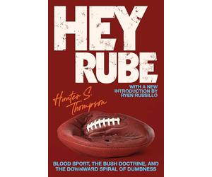 Hey Rube: Blood Sport, the Bush Doctrine, and the Downward Spiral of Dumbness Modern History from the Espn.com Sports Desk