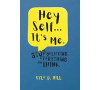 Hey Self... It's Me.: Stop Believing Everything You Think