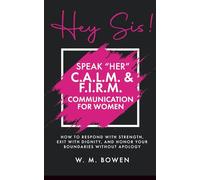Hey Sis! Speak Her: C.A.L.M. & F.I.R.M. Communication for Women: How to Respond with Strength, Exit with Dignity, and Honor Your Boundaries without Apology (Hey Sis! The Series)