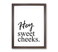 Hey Sweet Cheeks Typography Quote Framed Wall Art Print, Ready to Hang Picture for Living Room Bedroom Home Office Décor, Walnut A3 (34 x 46 cm)