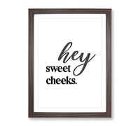Hey Sweet Cheeks V2 Typography Quote Framed Print | A2 Walnut Framed Wall Art | Ready to Hang | Modern Positive Affirmations Picture | Living Room Bedroom Lounge Office