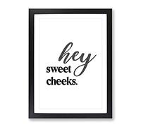 Hey Sweet Cheeks V2 Typography Quote Framed Print | A3 Black Framed Wall Art | Ready to Hang | Modern Positive Affirmations Picture | Living Room Bedroom Lounge Office
