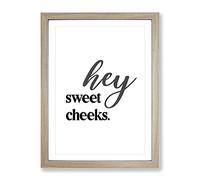 Hey Sweet Cheeks V2 Typography Quote Framed Print | A4 Oak Framed Wall Art | Ready to Hang | Modern Positive Affirmations Picture | Living Room Bedroom Lounge Office