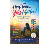Hey Teen, You Matter! A Guide to Mental Wellness: Understanding Your Mind, Building Resilience, and Thriving with Confidence (Adolescents' Health and Behavior)