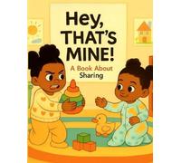 Hey! That’s Mine: A Book About Sharing: A heartwarming story about two sisters learning to share, perfect for toddlers and preschoolers