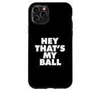 HEY THATS MY BALL Case for iPhone 11 Pro