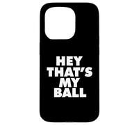 HEY THATS MY BALL Case for iPhone 15 Pro
