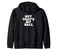 HEY THATS MY BALL Zip Hoodie