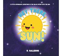 Hey There, Sun!: A little astronauts adventure in the solar system with the Sun.