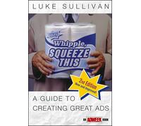 Hey, Whipple, Squeeze This: A Guide to Creating Great Ads (Adweek Magazine Series)
