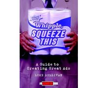 "Hey, Whipple, Squeeze This": A Guide to Creating Great Ads (Adweek Magazine Series)