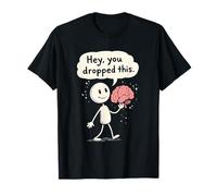 Hey You Dropped This Funny Lost Brain Dumb Idiot Joke T-Shirt