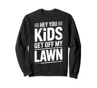 Hey You Kids Get Off My Lawn Old Joke Yard Sarcasm |- Sweatshirt